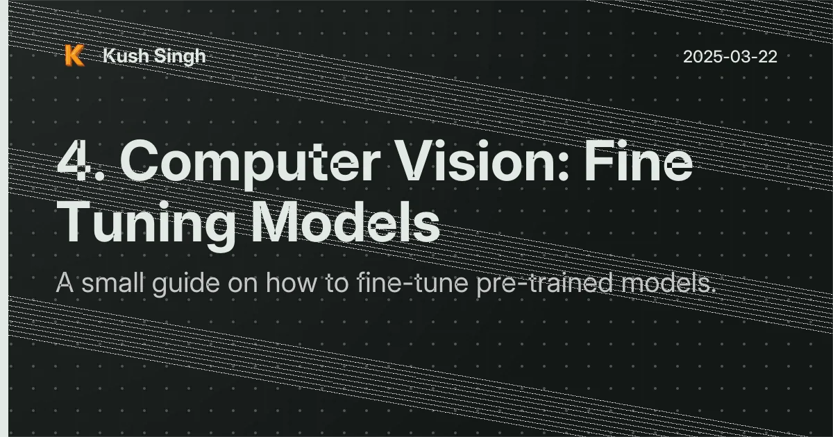 4. Computer Vision: Fine Tuning Models | Kush Singh