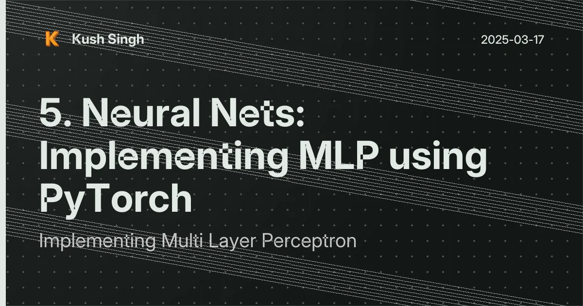 5. Neural Nets: Implementing MLP using PyTorch | Kush Singh